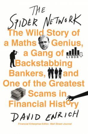 The Spider Network: The Wild Story Of A Maths Genius, A Gang Of Backstabbing Bankers, And One Of The Greatest Scams In Financial History by David Enrich