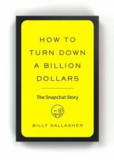 How To Turn Down A Billion Dollars The Snapchat Story