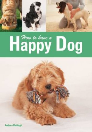 How to have a Happy Dog by Andrea McHugh