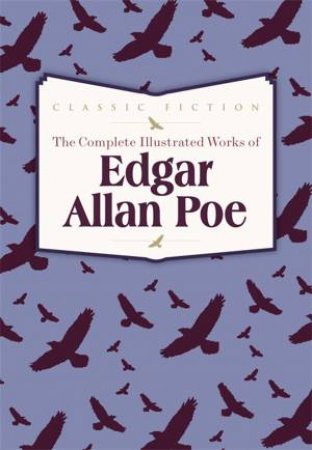 The Complete Illustrated Works of Edgar Allan Poe by Edgar Allan Poe