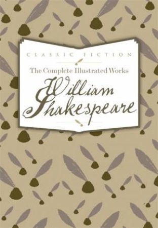 The Complete Illustrated Works of William Shakespeare by William Shakespeare