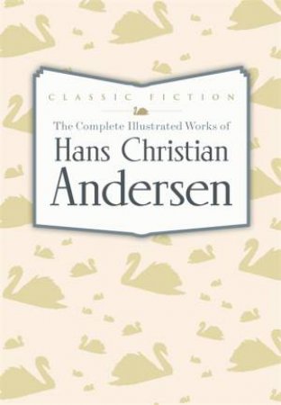 The Complete Illustrated Works of Hans Christian Andersen by Hans Christian Andersen