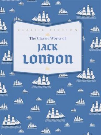 The Classic Works of Jack London by Jack London