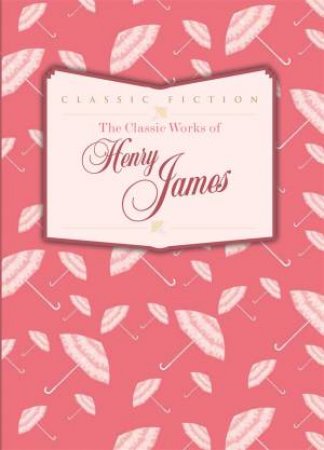 The Classic Works of Henry James by Henry James