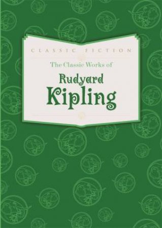 The Classic Works of Rudyard Kipling by Rudyard Kipling