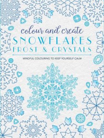 Colour and Create: Snowflakes, Frost and Crystals by Various