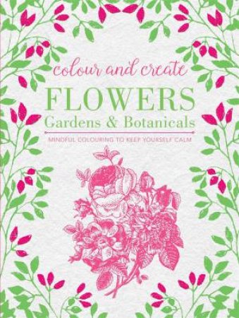 Colour and Create: Flowers, Gardens and Botanicals by Various