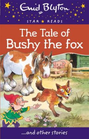 Star Reads: The Tale Of Bushy The Fox And Other Stories by Enid Blyton