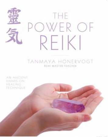 The Power Of Reiki: An Ancient Hands-On Healing Technique by Tanmaya Honervogt