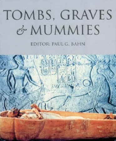 Tombs, Graves and Mummies by Paul Bahn