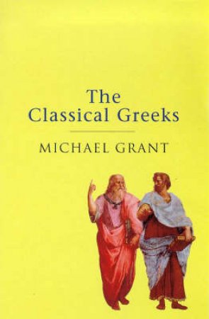 The Classical Greeks by Michael Grant