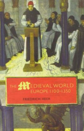 The Medieval World Europe 1100 - 1350 by Friedrich Heer