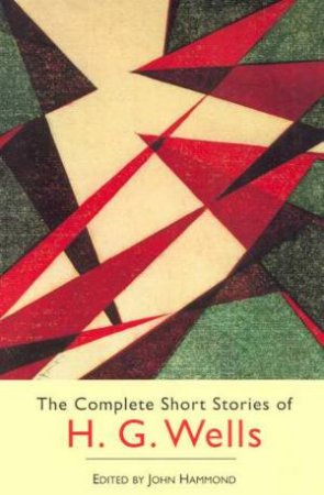 The Complete Short Stories Of H G Wells by H G Wells