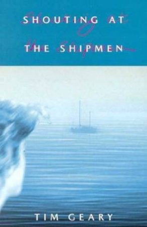 Shouting At The Shipmen by Tim Geary