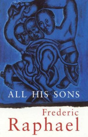 All His Sons by Frederic Raphael