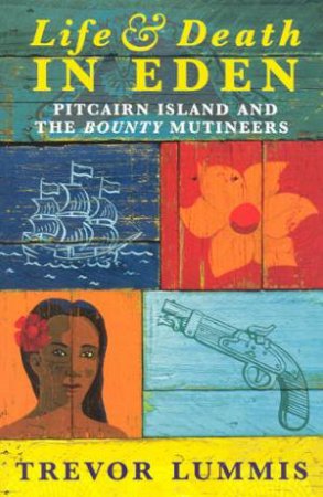 Life & Death In Eden: Pitcairn Island And The Bounty Mutineers by Trevor Lummis