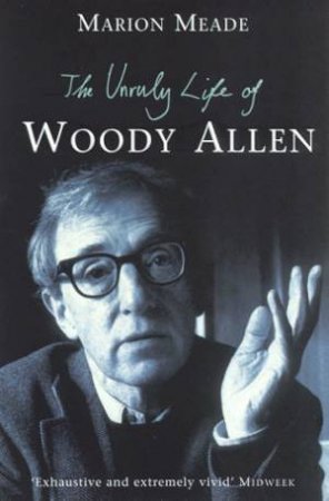 The Unruly Life Of Woody Allen by Marion Meade