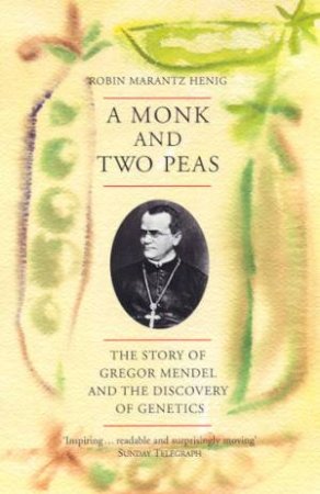 A Monk And Two Peas: Gregor Mendel by Robin Marantz Henig