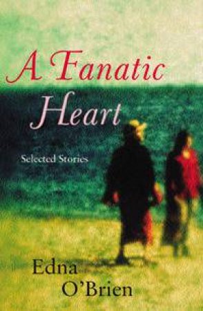 A Fanatic Heart: Selected Stories by Edna O'Brien