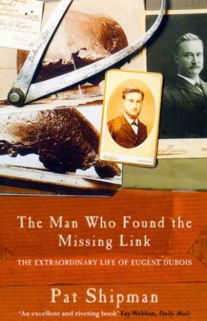 The Man Who Found The Missing Link by Pat Shipman