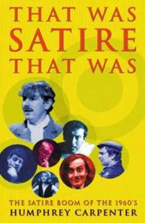 That Was Satire That Was: The Satire Boom Of The 1960s by Humphrey Carpenter