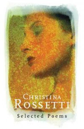 Christina Rossetti: Selected Poems by Christina Rossetti