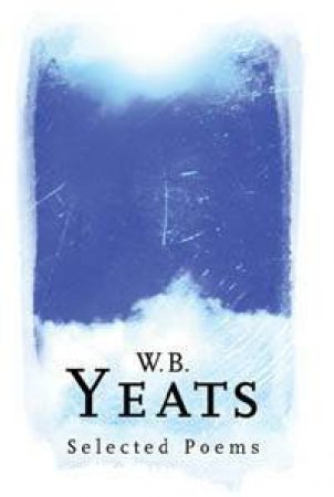 W.B. Yeats: Selected Poems by W B Yeats