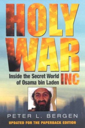 Holy War, Inc: Inside The Secret World Of Osama Bin Laden by Peter L Bergen