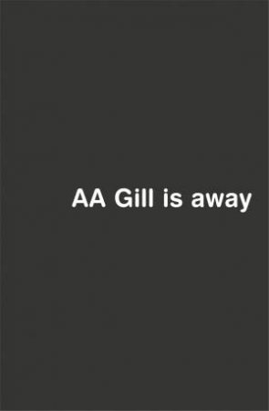 A.A. Gill Is Away by A. A. Gill