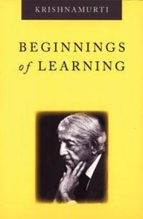 Beginnings Of Learning by Jiddu Krishnamurti