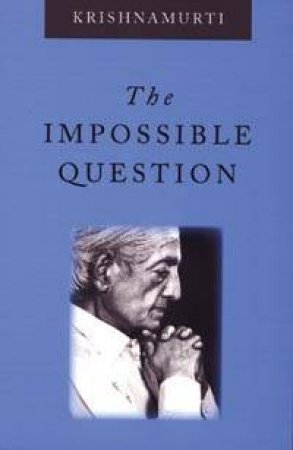 The Impossible Question by Jiddu Krishnamurti