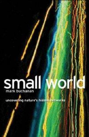 Small World: Uncovering Nature's Hidden Networks by Buchanan Mark