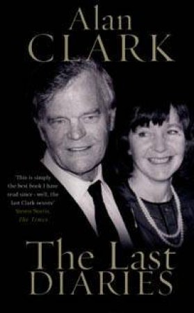 Alan Clark: The Last Diaries: In And Out Of The Wilderness by Alan Clark