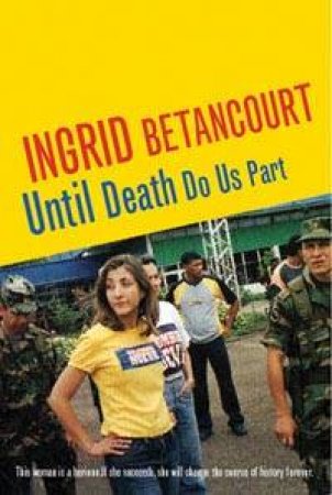 Ingrid Betancourt: Until Death Do Us Part by Ingrid Betancourt