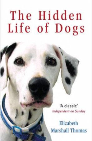 The Hidden Life Of Dogs by Elizabeth Marshall Thomas