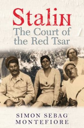 Stalin: The Court Of The Red Tsar by Simon Sebag-Montefiore