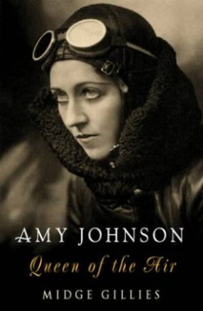 Amy Johnson: Queen Of The Air by Midge Gillies