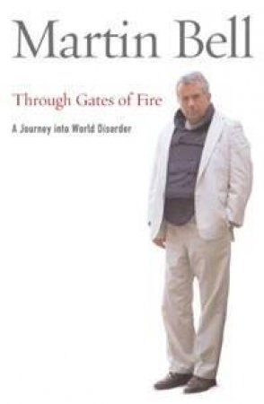 Through Gates Of Fire: A Journey Into World Disorder by Martin Bell