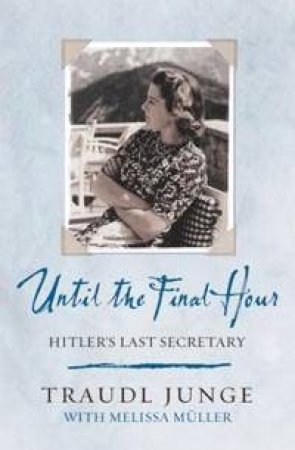 Until The Final Hour: Hitler's Last Secretary by Traudl Junge