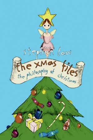 The Xmas Files: The Philosophy Of Christmas by Stephen Law