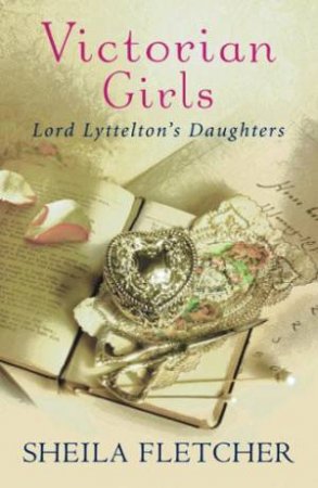 Victorian Girls: Lord Lyttelton's Daughters by Sheila Fletcher