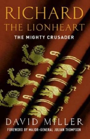 Richard The Lionheart: The Mighty Crusader by David Miller