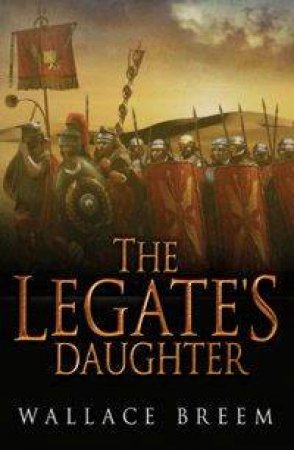 The Legate's Daughter: A Novel by Wallace Breem