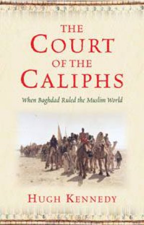 The Court of the Caliphs by Hugh Kennedy