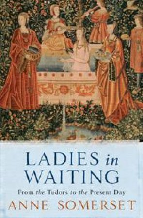 Ladies In Waiting by Anne Somerset