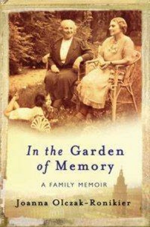 In The Garden Of Memory: A Family Memoir by Joanna Olczak-Ronikier