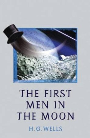 The First Men In The Moon by H G Wells