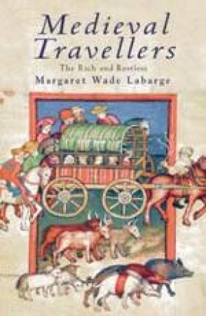 Medieval Travellers: The Rich And Restless by Margaret Labarge