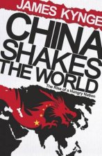 China Shakes The World The Rise Of A Hungry Nation