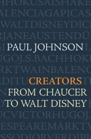 Creators: From Chaucer to Walt Disnay by Paul Johnson